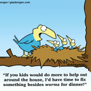 If you kids would do more to help out aroung the house, I'd have time to fix something besides worms for dinner!