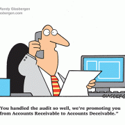 You handled the audit so well, we're promoting you from Accounts Receivable to Accounts Deceivable.
