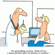 I\'m prescribing exercise. Think of it as a stress pill that takes 30 minutes to swallow.