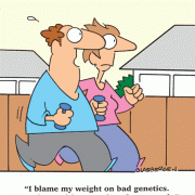 I blame my weight on bad genetics. I was born with a mouth and a stomach.