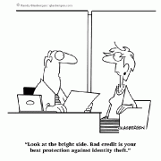 Look at the bright side. Bad credit is your best protection against identity theft.
