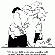 My doctor told me to stop smoking cold turkey. That was easy, because I never smoked cold turkey in the first place.
