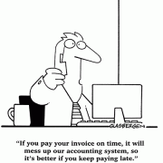 If you pay your invoice on time, it will mess up our accounting system, so it's better if you keep paying late.