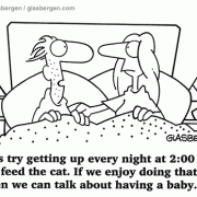 Lets try getting up every night at 2 am to feed the cat. If we enjoy doing that we can talk about having a baby