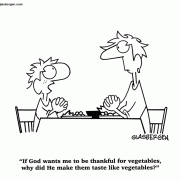 If God wants me to be thankful for vegetables, why did He make then taste like vegetables?