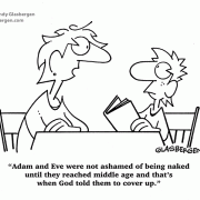 Adam and Eve were not ashamed of being naked until they reached middle age and that's when Gold told them to cover up.