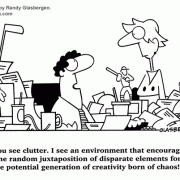 Clutter Cartoons: disorganized, desk clutter, cleaning clutter, declutter, hoarding, clearing office clutter, buried in paperwork, buried in clutter, cartoons about cubicle clutter, clean up, messy office, messy desk, sloppy, messy coworker, office cleanup, offie cleaning, records management, managing paperwork, filing papers, organize, filing systems, chaos, creativity, fire hazard.