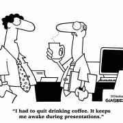 I had to quit drinking coffee. It keeps me awake during presentations.