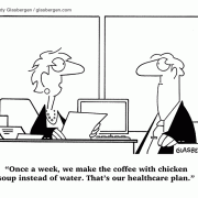 Once a week, we make the coffee with chicken soup instead of water. That's our healthcare plan.