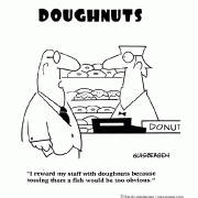 I reward my staff with doughnuts because tossing them a fish would be too obvious.