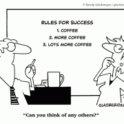 Rules For Success: 1) Coffee 2) More Coffee 3) Lots more coffee, can you think of any others?