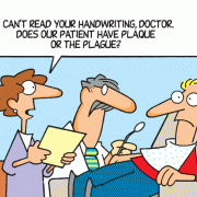I can't read your handwriting , doctor. Does our patient have plaque or the plague?