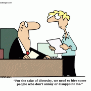 For the sake of diversity, we need to hire some people who don't annoy or disappoint me.