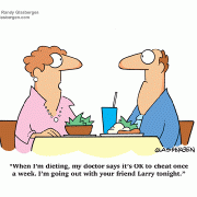 When I'm dieting, my doctor says it's OK to cheat once a week. I'm going out with your friend Larry tonight.