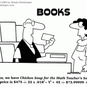 Education Cartoons: cartoons about teachers, school cartoons, classroom humor, cartoons about homework, classes, lessons, students, class assignments, learning, Chicken Soup for the Math Teacher's Soul, math books, math class.