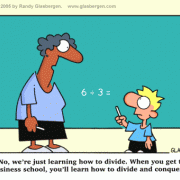 Education Cartoons: cartoons about teachers, school cartoons, classroom humor, cartoons about homework, classes, lessons, students, math cartoons, math teacher, math class, math student, challenging students, difficult students, division, divide, conquer, bold students.
