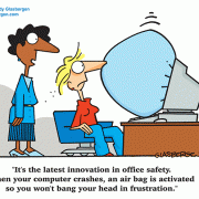 It's the latest innovation in office safety. When your computer crashes, an air bag is activated so you won't bang your head in frustration.