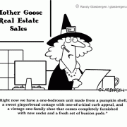 Real Estate Cartoons: mother goose, mother goose real estate, mother goose real estate sales, gingerbread house, pumpkin shell, old lady who lived in a shoe, mother goose rhymes, curb appeal, furnished, socks, bunion pads, real estate, real estate sales, real estate cartoons, cartoons about real estate, real estate agents, selling real estate.