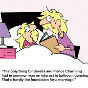 The only thing Cinderella and Price Charming had in common was an interest in ballroom dancing. That's hardly the foundation for a marriage.
