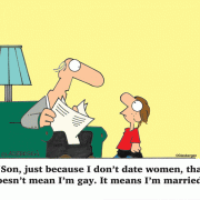 Son, just because I don't date women, that doesn't mean I'm gay. It means I'm married.