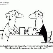 I\'m sluggish, you\'re sluggish, everyone we know is sluggish. Why shouldn\'t the economy be sluggish too?