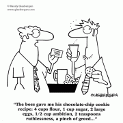 The boss gave me his chocolate-chip cookie recipe: 4 cups flour, 1 cup sugar, 2 large eggs, 1/2 cup ambition, 2 teaspoons ruthlessness, a pinch of greed..., boss, food, cookies, snacks, ambition, greed, success