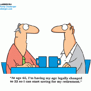 At age 65, I'm having my age legally changed to 22 so I can start saving for my retirement.