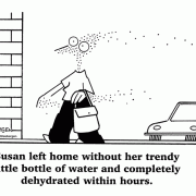 Susan left home without her trendy little bottle of water and completely dehydrated within hours.