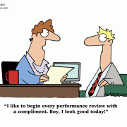 I like to begin every performance review with a compliment. Boy, I look good today!