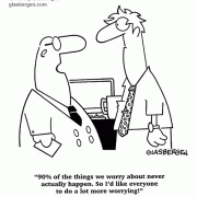 90% of the things we worry about never actually happen. So I'd like everyone to do a lot more worrying.