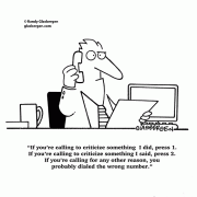 If you're calling to criticize something I did, press 1. If you're calling to criticize something I said, press 2. If you're calling for any other reason, you probably dialed the wrong number.