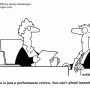 This is just a performance review. You can't plead insanity.