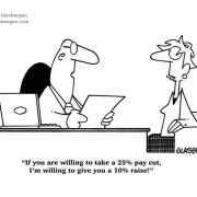 If you are willing to take a 25% pay cut, I'm willing to give you a 10% raise, pay raise, income, promotion, compromise, boss, employee, pay cut.