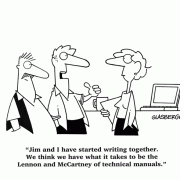 Jim and I have started writing together. We think we have what it takes to be the Lennon and McCartney of technical manuals.