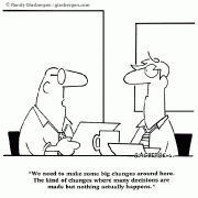 We need to make some big changes around here. The kind of changes where many decisions are made but nothing actually happens.