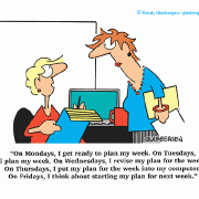 On Mondays, I get ready to plan my week. On Tuesdays, I plan my week. On Wednesdays, I revise my plan for the week. On Thursdays, I put my plan for the week into my computer. On Fridays, I think about starting my plan for next week.