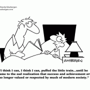 I think I can, I think I can, puffed the little train...until he came to the sad realization that success and achievement are no longer valued or respected by much of modern society.