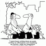 I spent hours writing down my goals, reciting my affirmations and visualizing my success...while my competitors were out making sales calls, sales cartoons, salesmen, salesperson, salespeople, sales team, selling, bark bench, motivation, achievement.