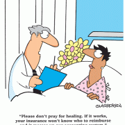 Please don't pray for healing. If it works, your insurance won't know who to reimburse and it messes up our accounting system.