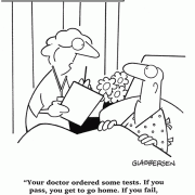 Your doctor ordered some tests. If you pass, you get to go home. If you fail, you'll have to repeat 9th grade.