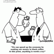 We can speed up the economy by soaking our money in black coffee, at this point anything is worth a try, stimulus, stimulate the economy, economics