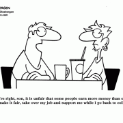 You're right, son, it is unfair that some people earn more money than others. To make it fair, take over my job and support me while I go back to college!