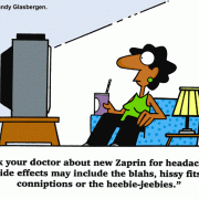 Ask your doctor about new Zaprin for headaches. Side effects may include blahs, hissy fits, coniptions or the heebie-jeebies.