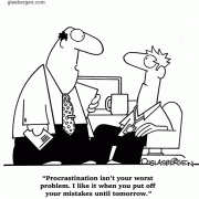 Procrastination isn't your worst problem. I like it when you put off your mistakes until tomorrow.
