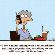 I don't mind talking with a telemarketer. But I'm a psychiatrist, so talking to me will cost you $150 an hour!