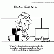 If you\'re looking for something in the trendiest neighborhood, how do you feel about living in Cyberspace? real estate cartoons, realty, real estate agent, property, homes, housing, technology, internet, computers, digital lifestyle.