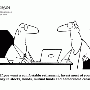 If you want a comfortable retirement, invest most of your money in stocks, bonds, mutual funds and hemorrhoid cream.