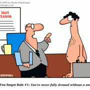 Cartoons about selling, dress for success, nude, naked, sales cartoons, cartoons about salesmanship, customer relations, clients, clientele, customer service, vendor, vendors, sales executive, sales tools, selling tips, selling advice, sales advice, marketing, how to sell, sales, selling, sales rep, salesman cartoons, sales agent, account rep, account executive, sales department, sales manager,nude, naked, smile, cartoons about smiling, never fully dressed without a smile, gitomer book cartoons.