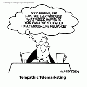 Good evening, sir! Have you ever wondered what would happen to your family if you failed to buy enough life insurance? Telepathic Telemarketing.