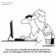 We can save a bundle on property taxes if we move to Cyberspace and live at our web address.